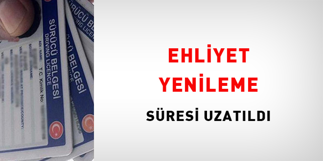 Ehliyet yenileme süresi uzatıldı