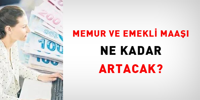Memur ve emekli maaşı ne kadar artacak?