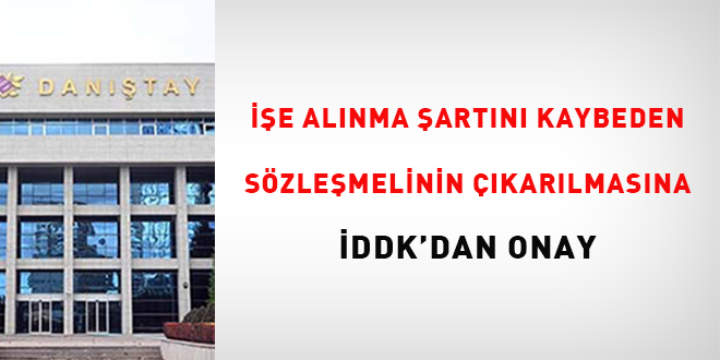 İşe alınma şartını kaybeden sözleşmelinin çıkarılmasına İDDK’dan onay